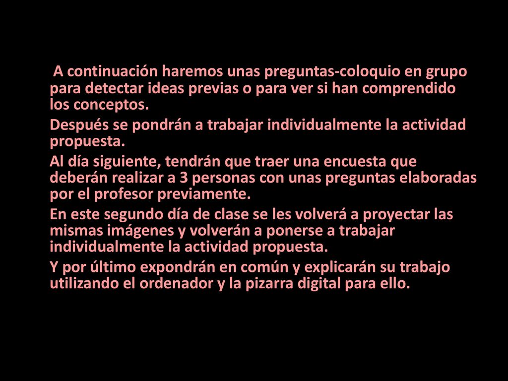 A continuación haremos unas preguntas-coloquio en grupo para detectar ideas previas o para ver si han comprendido los conceptos.