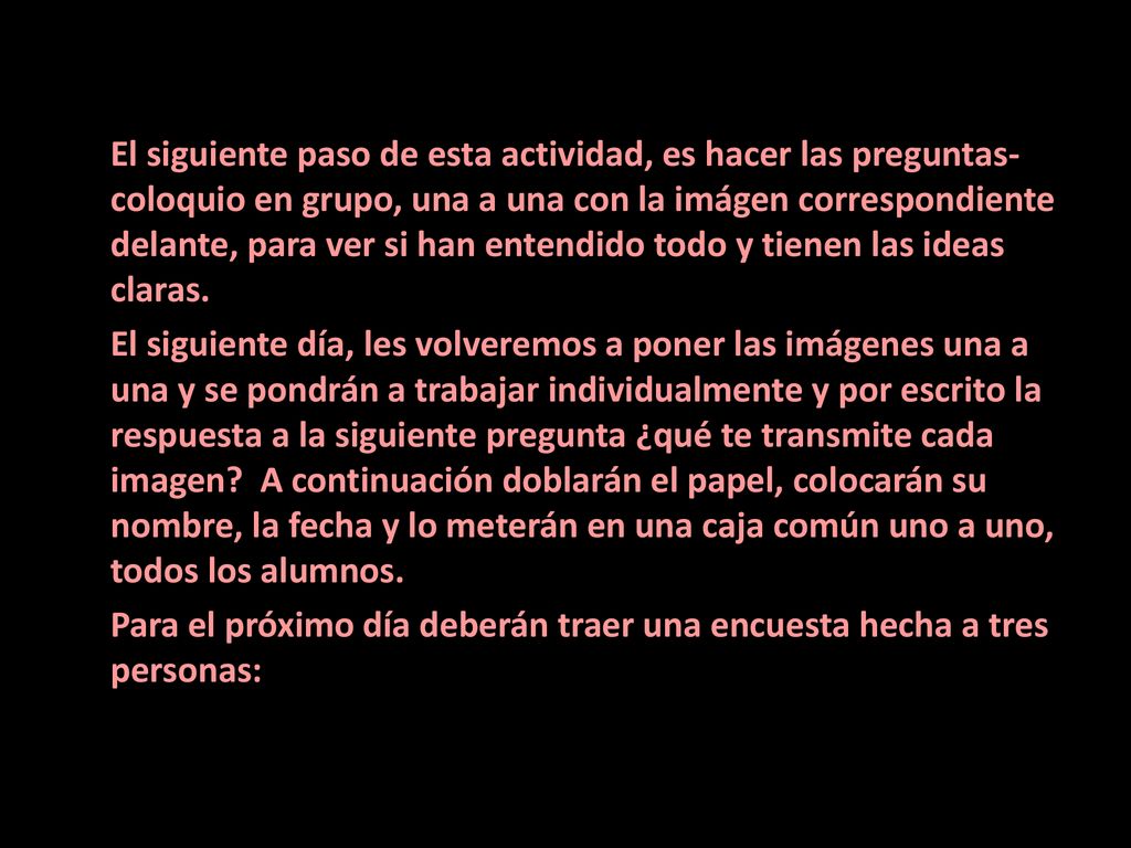 El siguiente paso de esta actividad, es hacer las preguntas-coloquio en grupo, una a una con la imágen correspondiente delante, para ver si han entendido todo y tienen las ideas claras.