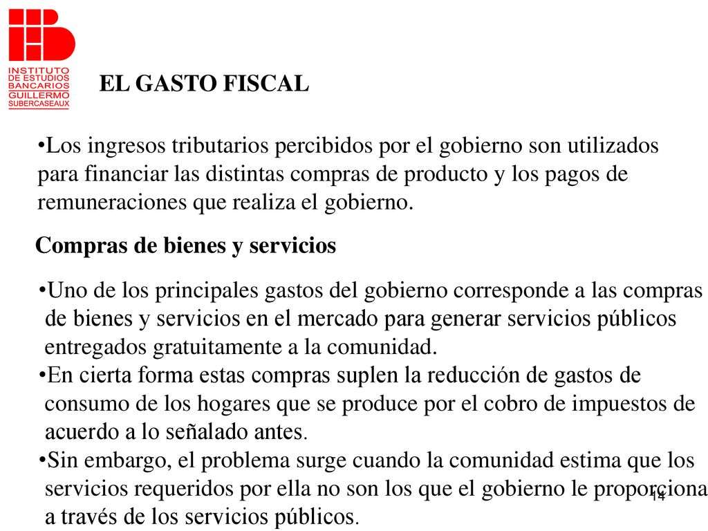 EL GASTO FISCAL Los ingresos tributarios percibidos por el gobierno son utilizados. para financiar las distintas compras de producto y los pagos de.