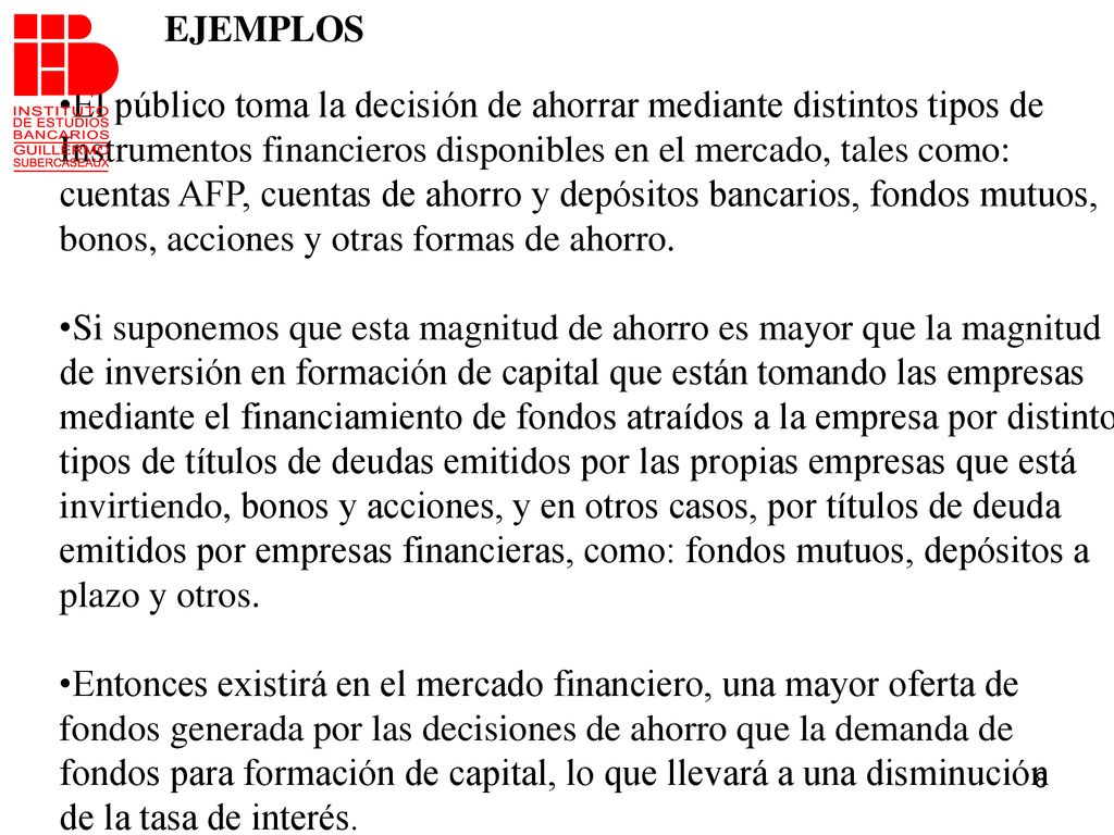 EJEMPLOS El público toma la decisión de ahorrar mediante distintos tipos de. Instrumentos financieros disponibles en el mercado, tales como: