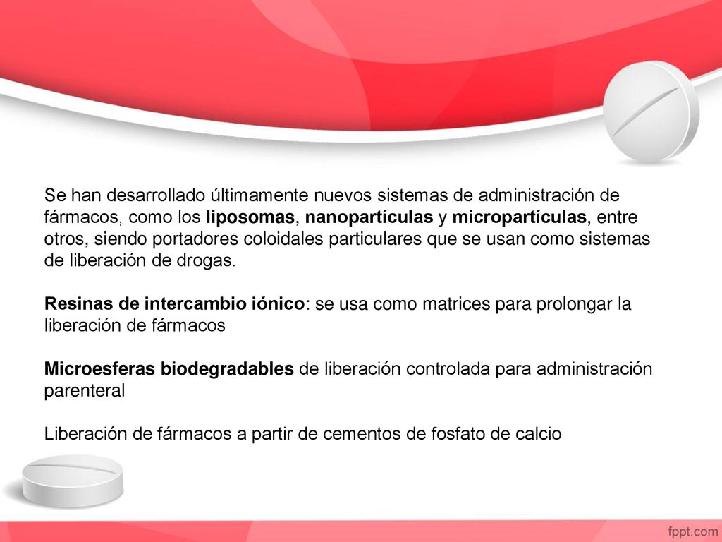 Se han desarrollado últimamente nuevos sistemas de administración de fármacos, como los liposomas, nanopartículas y micropartículas, entre otros, siendo portadores coloidales particulares que se usan como sistemas de liberación de drogas.