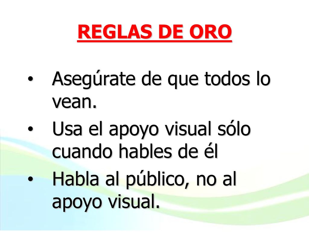 REGLAS DE ORO Asegúrate de que todos lo vean. Usa el apoyo visual sólo cuando hables de él.