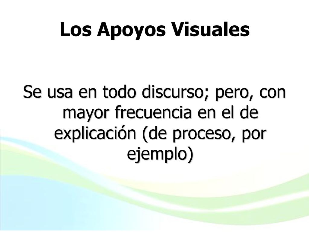 Los Apoyos Visuales Se usa en todo discurso; pero, con mayor frecuencia en el de explicación (de proceso, por ejemplo)‏