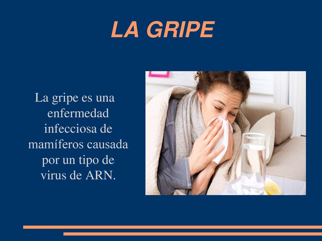 LA GRIPE La gripe es una enfermedad infecciosa de mamíferos causada por un tipo de virus de ARN.