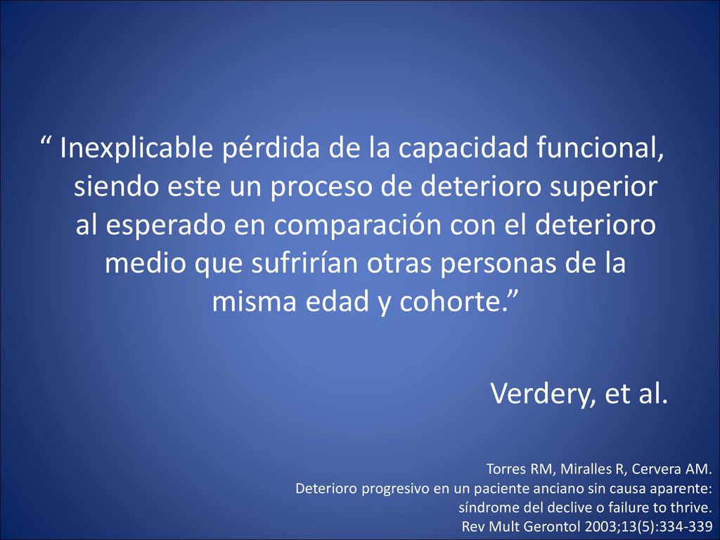 Inexplicable pérdida de la capacidad funcional, siendo este un proceso de deterioro superior al esperado en comparación con el deterioro medio que sufrirían otras personas de la misma edad y cohorte. Verdery, et al.