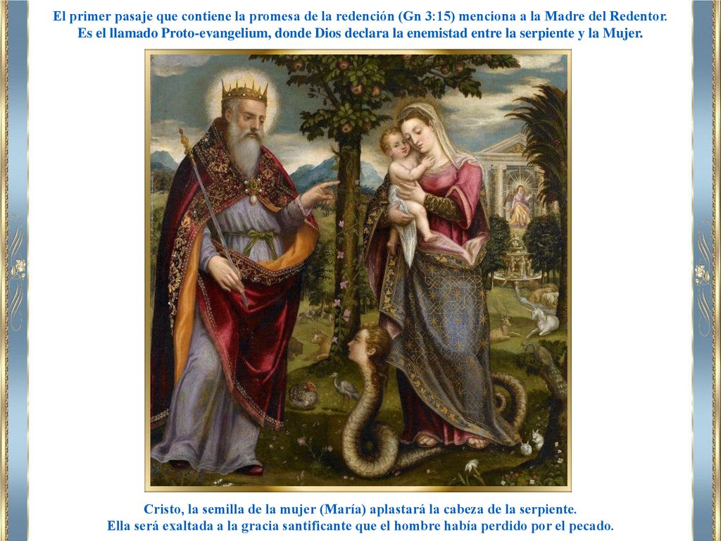 El primer pasaje que contiene la promesa de la redención (Gn 3:15) menciona a la Madre del Redentor. Es el llamado Proto-evangelium, donde Dios declara la enemistad entre la serpiente y la Mujer.