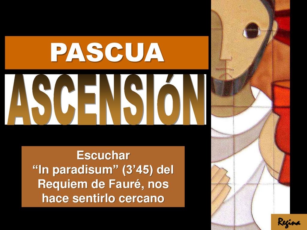 PASCUA ASCENSIÓN. Escuchar In paradisum (3’45) del Requiem de Fauré, nos hace sentirlo cercano.