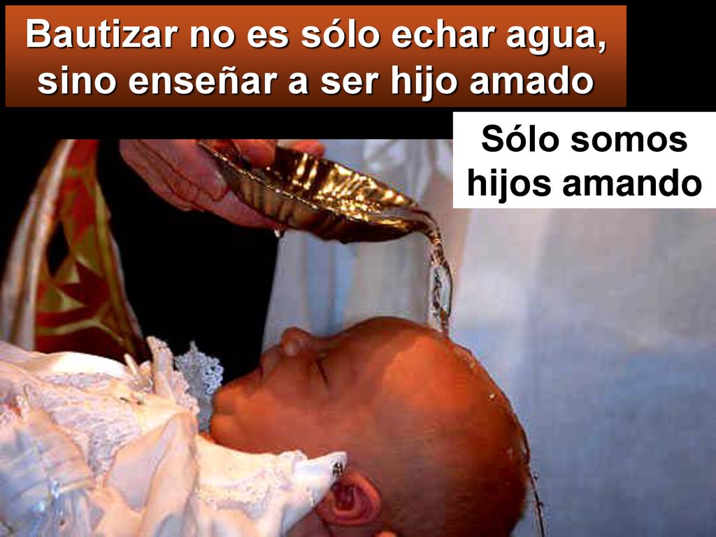 Bautizar no es sólo echar agua, sino enseñar a ser hijo amado
