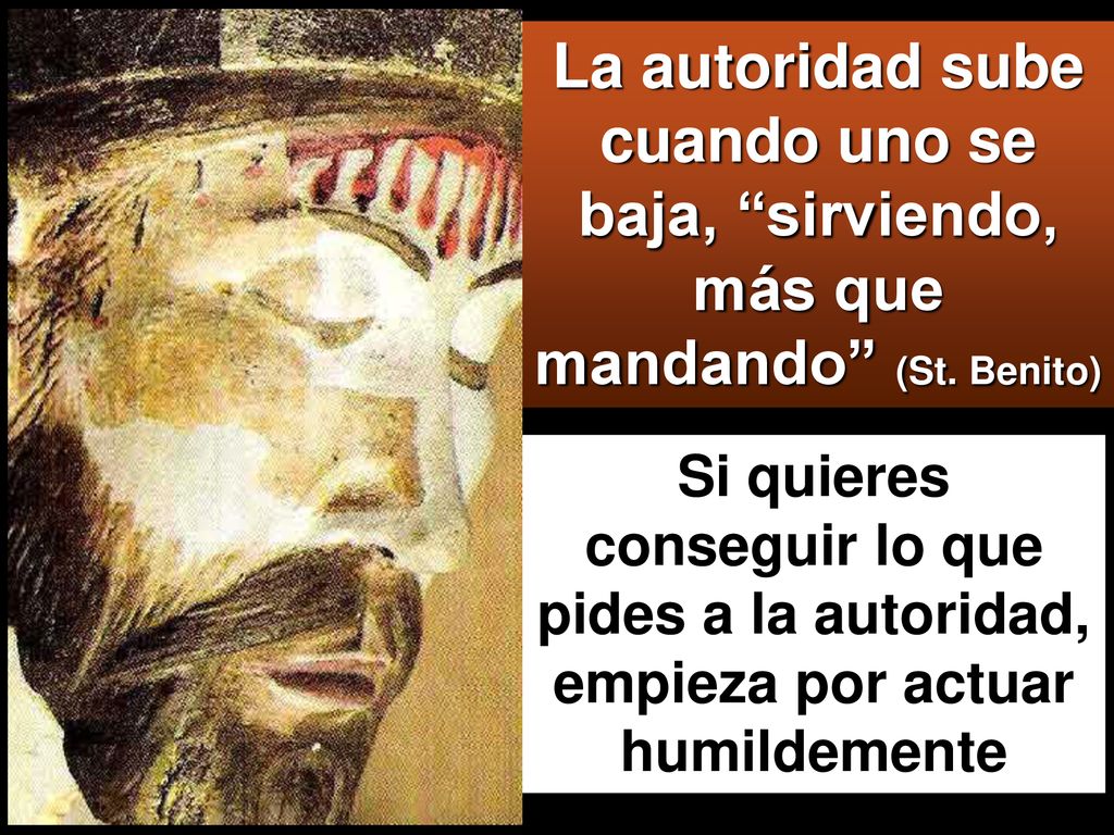 La autoridad sube cuando uno se baja, sirviendo, más que mandando (St. Benito)