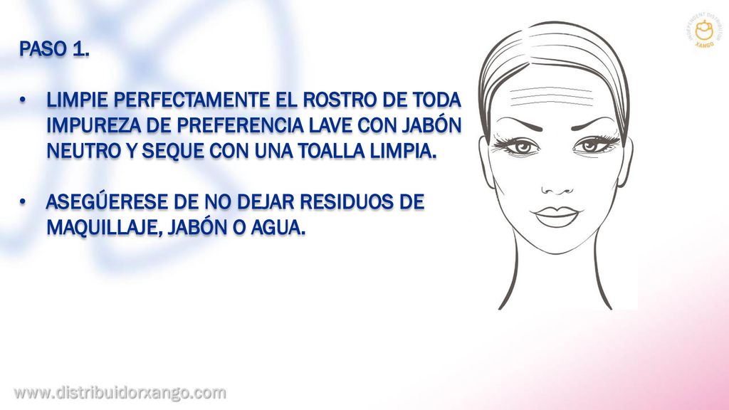 PASO 1. LIMPIE PERFECTAMENTE EL ROSTRO DE TODA IMPUREZA DE PREFERENCIA LAVE CON JABÓN NEUTRO Y SEQUE CON UNA TOALLA LIMPIA.