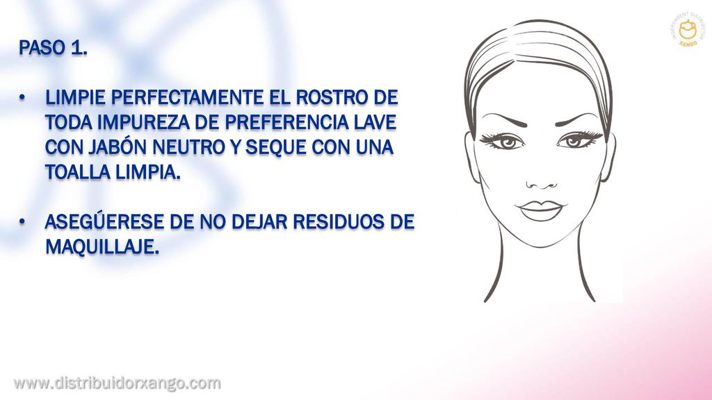 PASO 1. LIMPIE PERFECTAMENTE EL ROSTRO DE TODA IMPUREZA DE PREFERENCIA LAVE CON JABÓN NEUTRO Y SEQUE CON UNA TOALLA LIMPIA.
