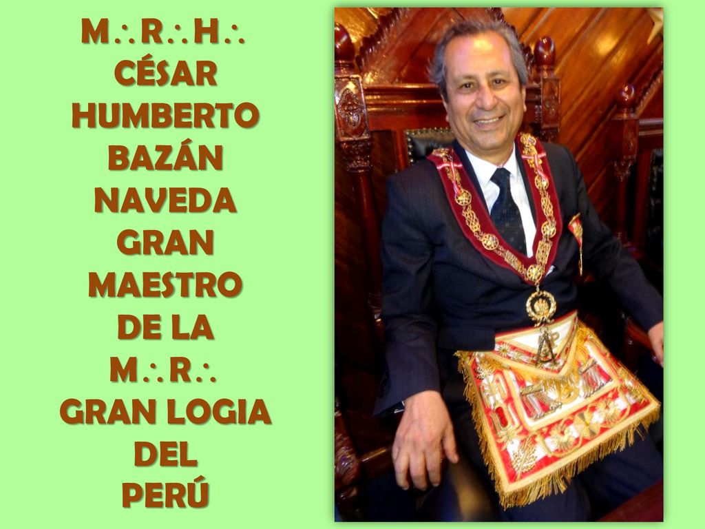 MRH CÉSAR HUMBERTO BAZÁN NAVEDA GRAN MAESTRO DE LA MR GRAN LOGIA DEL PERÚ