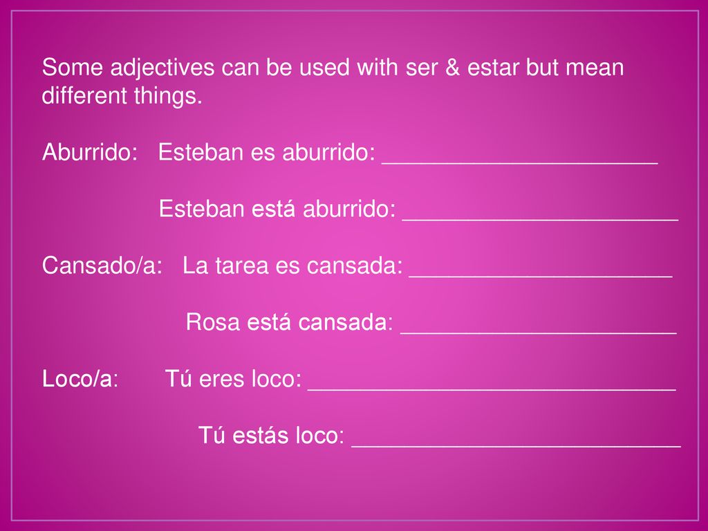 Some adjectives can be used with ser & estar but mean different things
