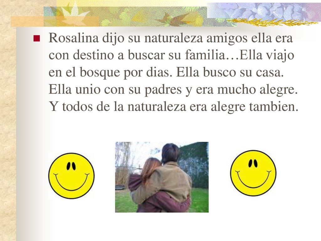 Rosalina dijo su naturaleza amigos ella era con destino a buscar su familia…Ella viajo en el bosque por dias.