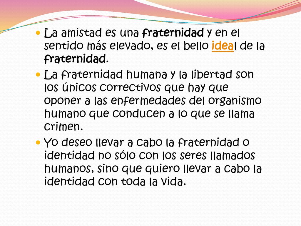 La amistad es una fraternidad y en el sentido más elevado, es el bello ideal de la fraternidad.