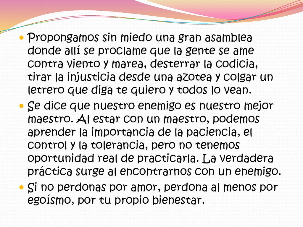 Propongamos sin miedo una gran asamblea donde allí se proclame que la gente se ame contra viento y marea, desterrar la codicia, tirar la injusticia desde una azotea y colgar un letrero que diga te quiero y todos lo vean.