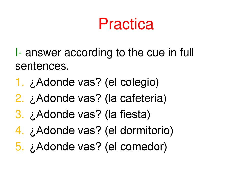 Practica I- answer according to the cue in full sentences.