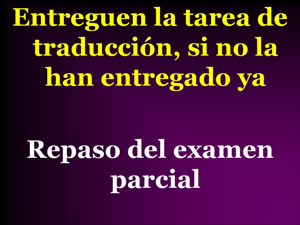 Entreguen la tarea de traducción, si no la han entregado ya Repaso del examen parcial