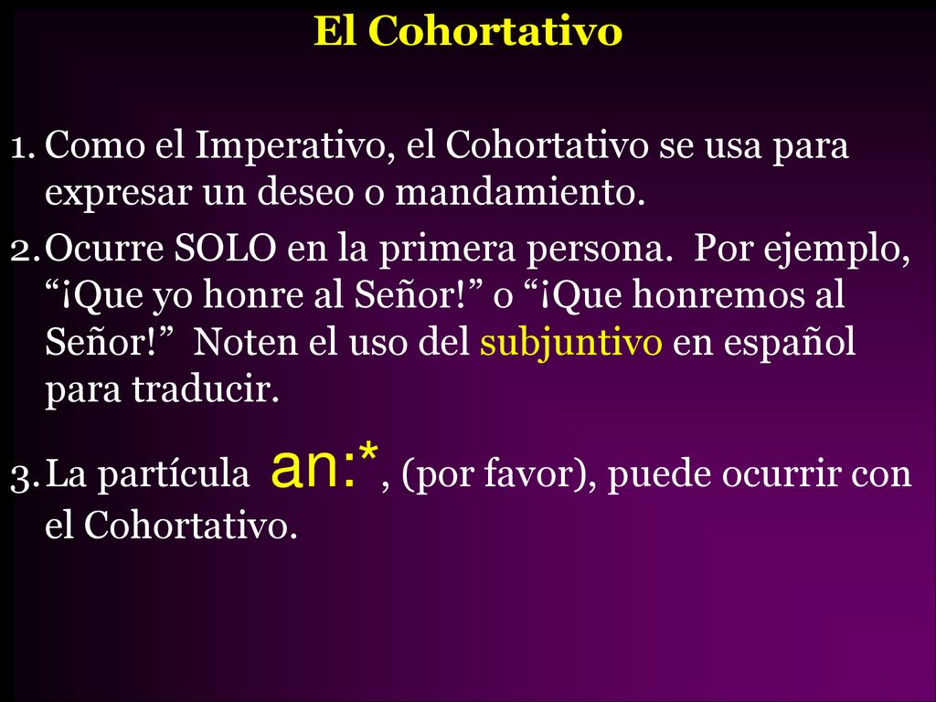 El Cohortativo Como el Imperativo, el Cohortativo se usa para expresar un deseo o mandamiento.