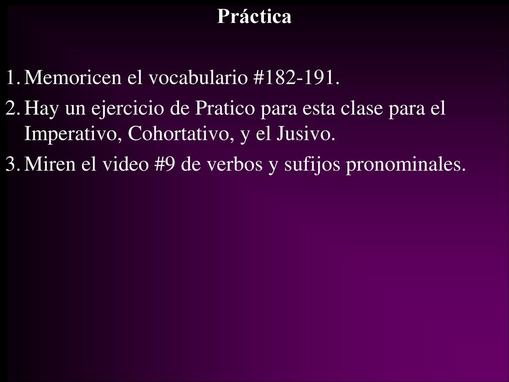 Práctica Memoricen el vocabulario # Hay un ejercicio de Pratico para esta clase para el Imperativo, Cohortativo, y el Jusivo.