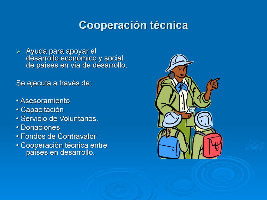Cooperación técnica Ayuda para apoyar el desarrollo económico y social de países en vía de desarrollo.