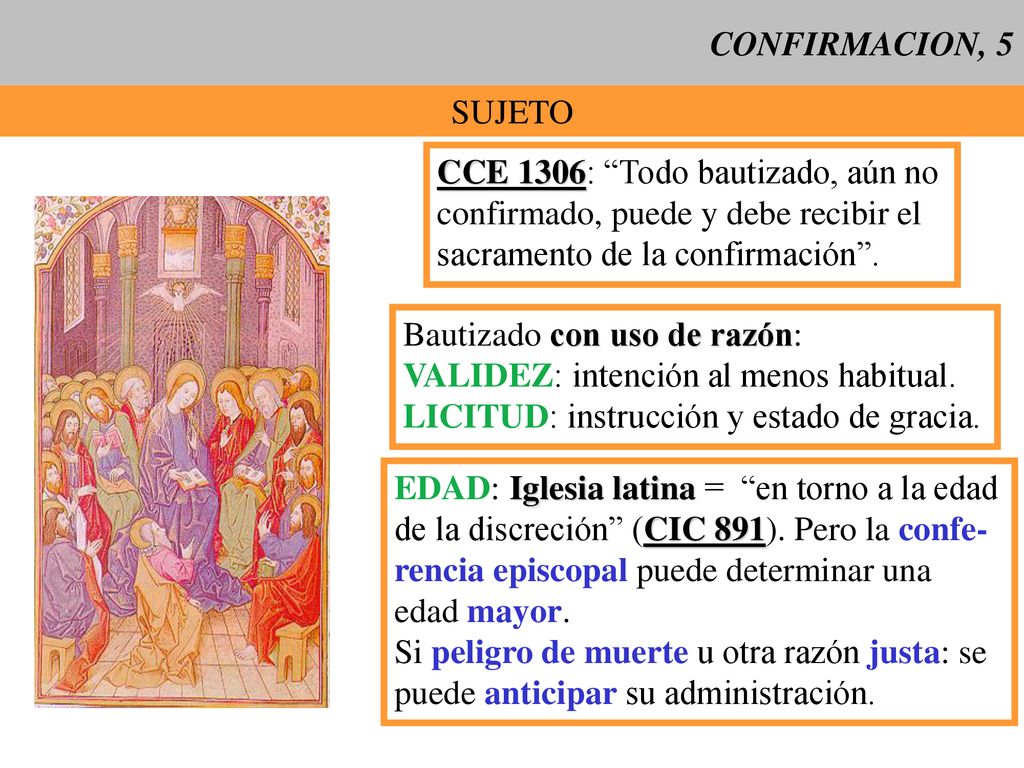 CONFIRMACION, 5 SUJETO. CCE 1306: Todo bautizado, aún no. confirmado, puede y debe recibir el. sacramento de la confirmación .