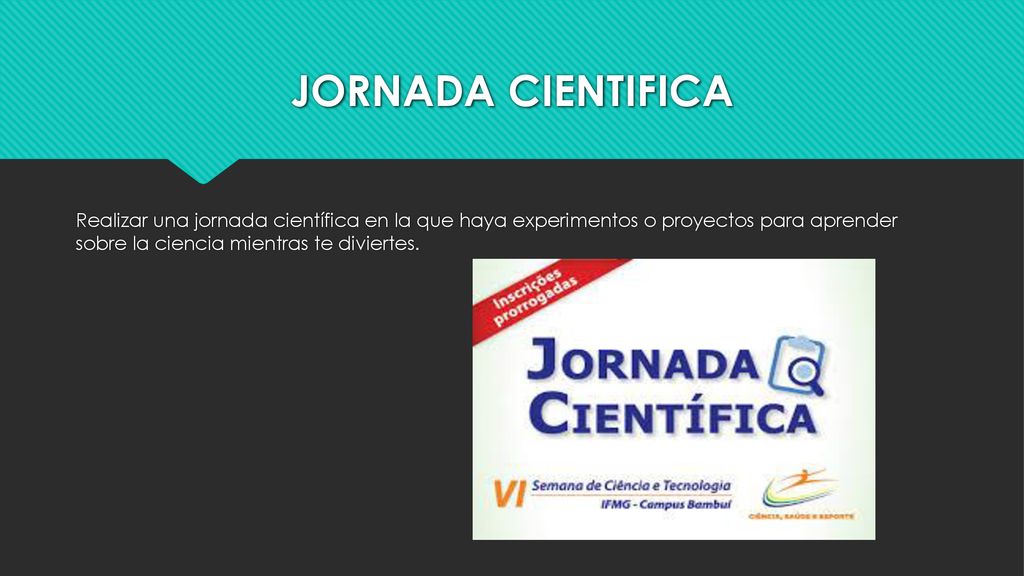 JORNADA CIENTIFICA Realizar una jornada científica en la que haya experimentos o proyectos para aprender sobre la ciencia mientras te diviertes.