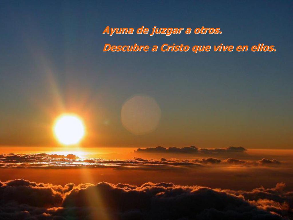 Ayuna de juzgar a otros. Descubre a Cristo que vive en ellos.