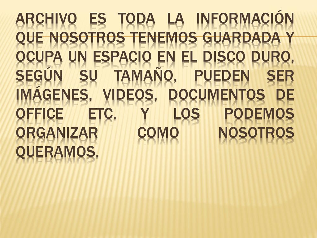 Archivo es toda la información que nosotros tenemos guardada y ocupa un espacio en el disco duro, según su tamaño, pueden ser imágenes, videos, documentos de office etc.