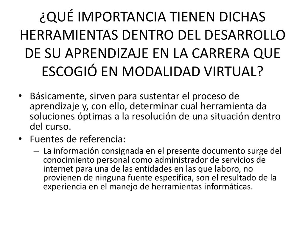 ¿QUÉ IMPORTANCIA TIENEN DICHAS HERRAMIENTAS DENTRO DEL DESARROLLO DE SU APRENDIZAJE EN LA CARRERA QUE ESCOGIÓ EN MODALIDAD VIRTUAL