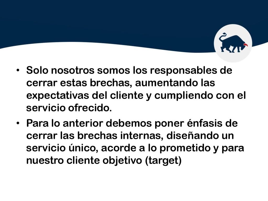 Solo nosotros somos los responsables de cerrar estas brechas, aumentando las expectativas del cliente y cumpliendo con el servicio ofrecido.