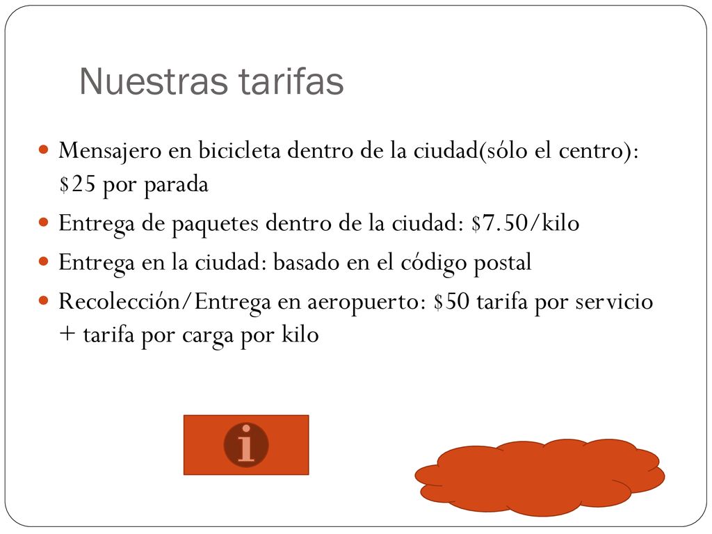 Nuestras tarifas Mensajero en bicicleta dentro de la ciudad(sólo el centro): $25 por parada. Entrega de paquetes dentro de la ciudad: $7.50/kilo.