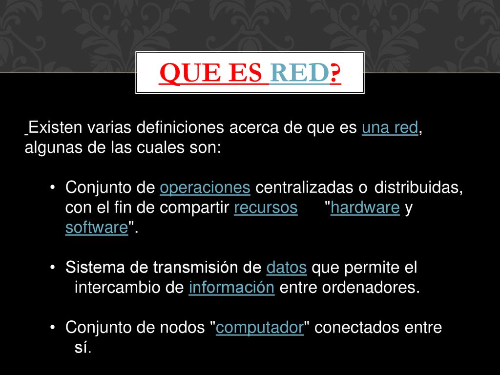 QUE ES RED Existen varias definiciones acerca de que es una red, algunas de las cuales son: