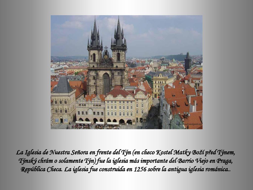 La Iglesia de Nuestra Señora en frente del Týn (en checo Kostel Matky Boží před Týnem, Týnský chrám o solamente Týn) fue la iglesia más importante del Barrio Viejo en Praga, República Checa.