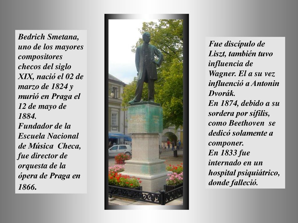 Bedrich Smetana, uno de los mayores compositores checos del siglo XIX, nació el 02 de marzo de 1824 y murió en Praga el 12 de mayo de 1884.