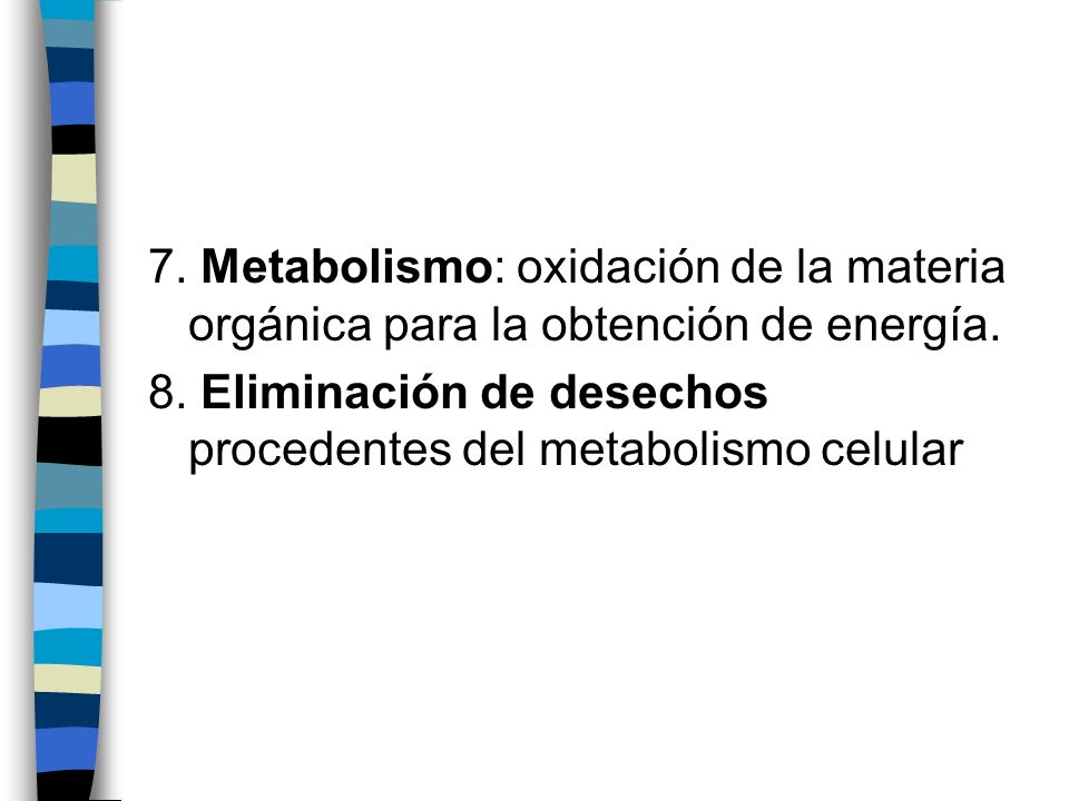 7. Metabolismo: oxidación de la materia orgánica para la obtención de energía.