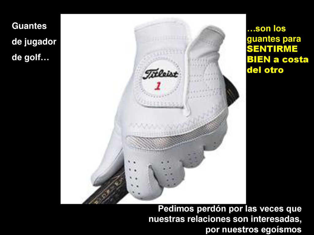 Guantes de jugador. de golf… …son los guantes para SENTIRME BIEN a costa del otro. Pedimos perdón por las veces que.