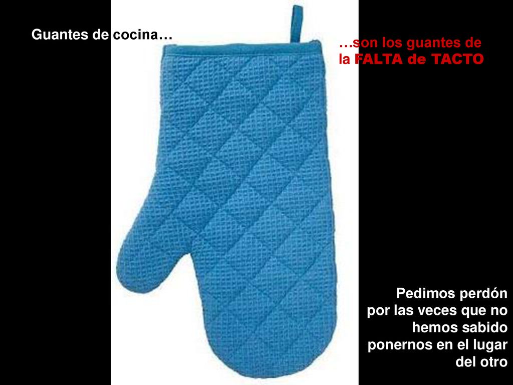 Guantes de cocina… …son los guantes de la FALTA de TACTO.