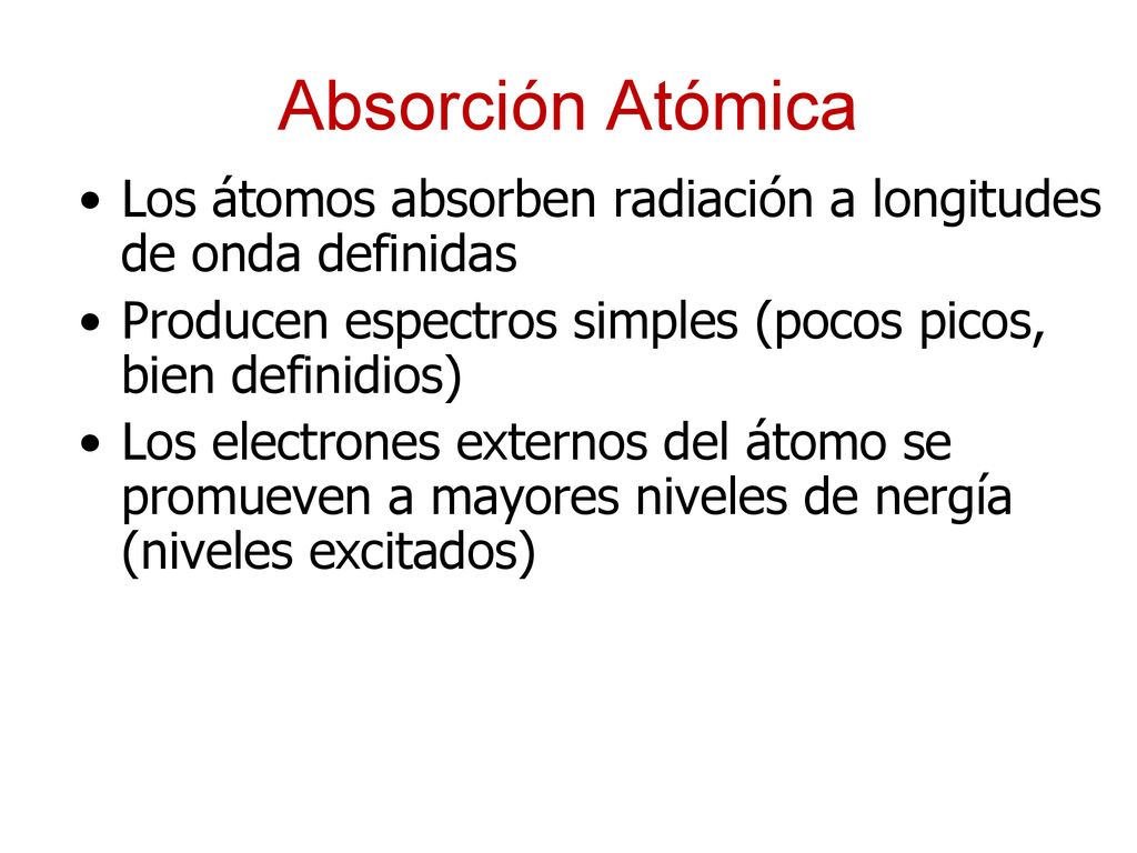 Absorción Atómica Los átomos absorben radiación a longitudes de onda definidas. Producen espectros simples (pocos picos, bien definidios)