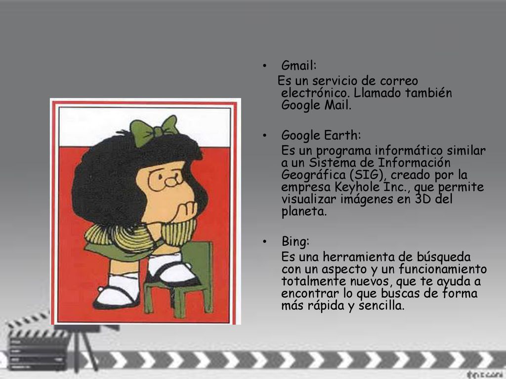 Gmail: Es un servicio de correo electrónico. Llamado también Google Mail. Google Earth: