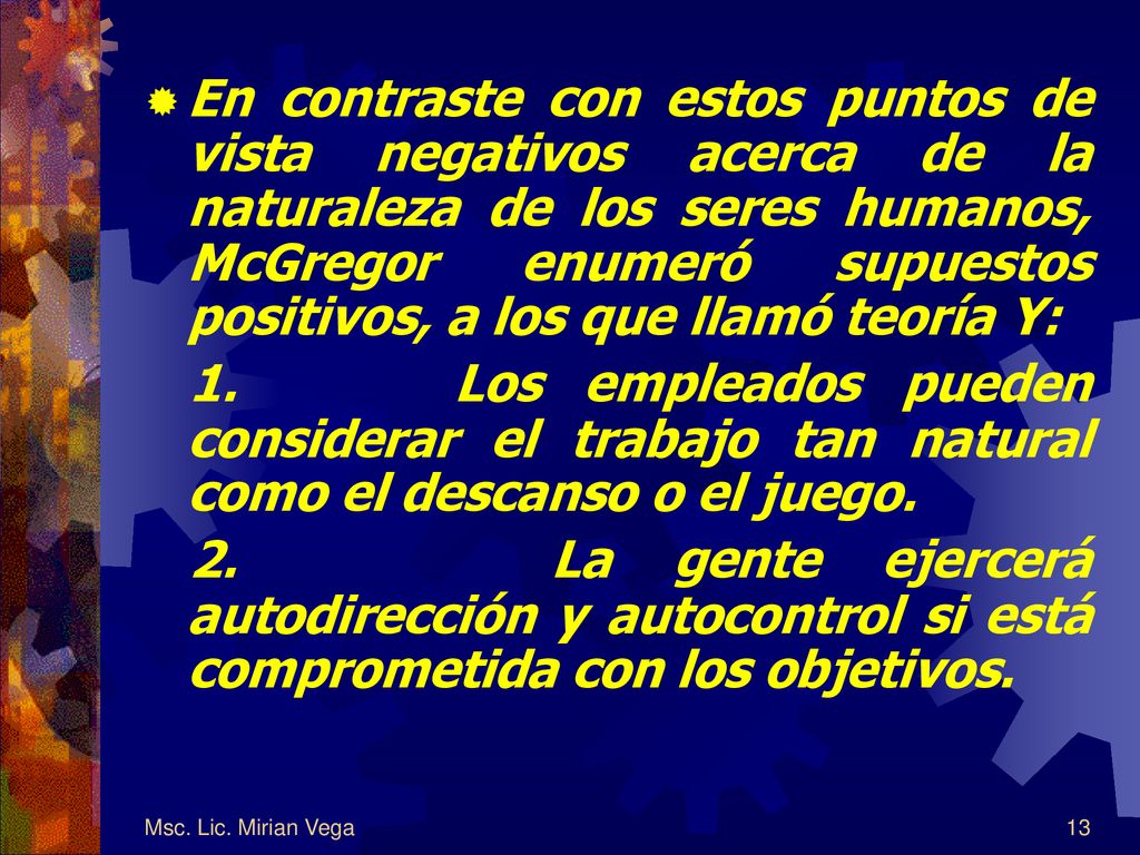 En contraste con estos puntos de vista negativos acerca de la naturaleza de los seres humanos, McGregor enumeró supuestos positivos, a los que llamó teoría Y:
