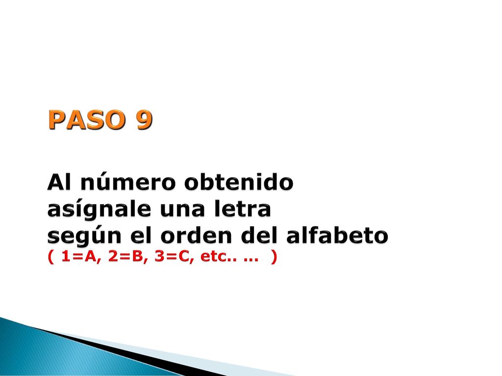 PASO 9 Al número obtenido asígnale una letra según el orden del alfabeto ( 1=A, 2=B, 3=C, etc..