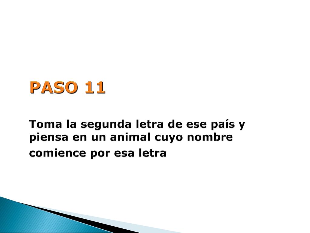 PASO 11 Toma la segunda letra de ese país y piensa en un animal cuyo nombre comience por esa letra