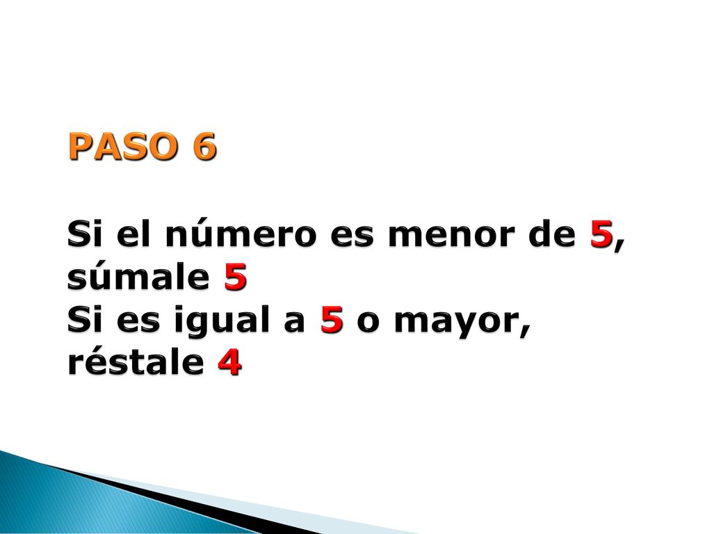 PASO 6 Si el número es menor de 5, súmale 5 Si es igual a 5 o mayor, réstale 4