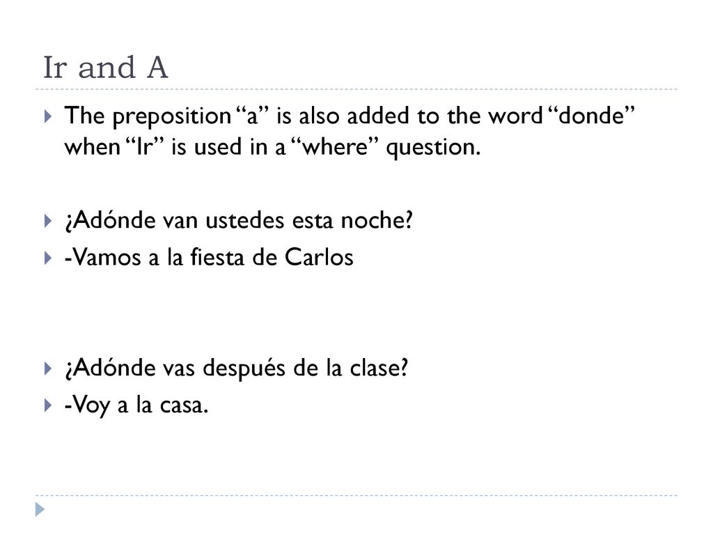 Ir and A The preposition a is also added to the word donde when Ir is used in a where question.