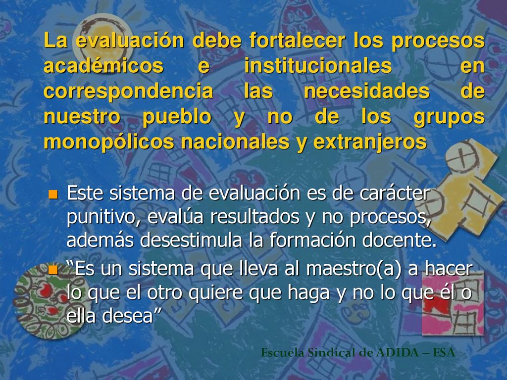 La evaluación debe fortalecer los procesos académicos e institucionales en correspondencia las necesidades de nuestro pueblo y no de los grupos monopólicos nacionales y extranjeros