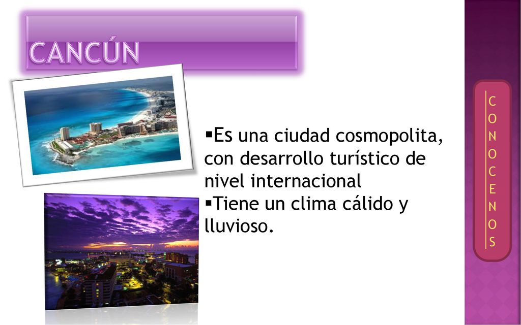 CANCÚN CONOCENOS. Es una ciudad cosmopolita, con desarrollo turístico de nivel internacional.