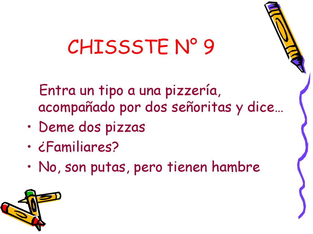 CHISSSTE N° 9 Entra un tipo a una pizzería, acompañado por dos señoritas y dice… Deme dos pizzas. ¿Familiares