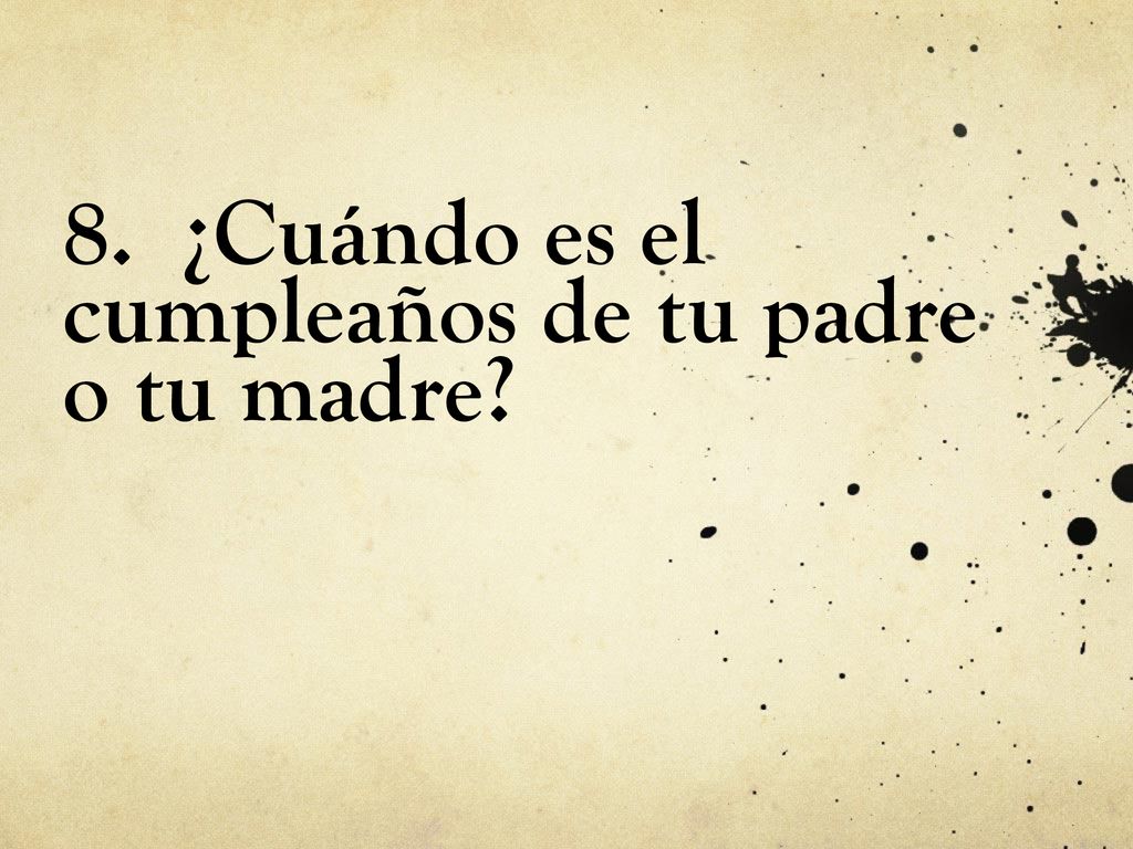 8. ¿Cuándo es el cumpleaños de tu padre o tu madre