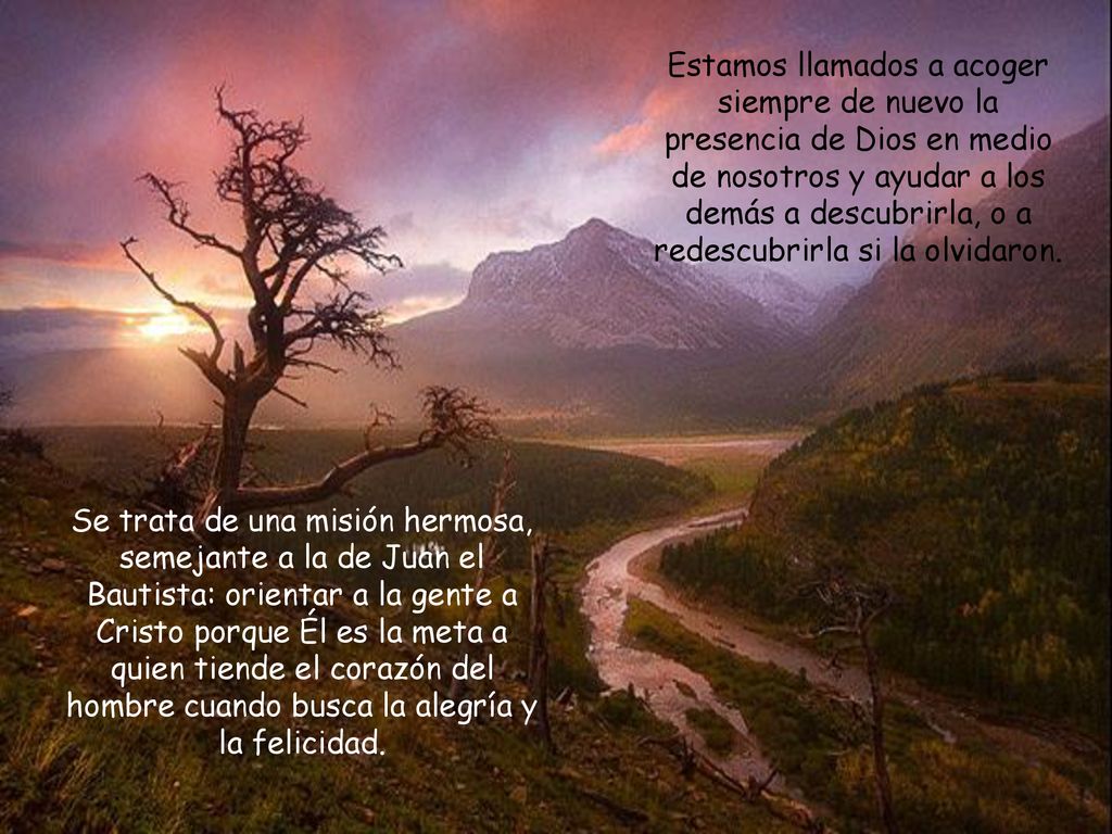 Estamos llamados a acoger siempre de nuevo la presencia de Dios en medio de nosotros y ayudar a los demás a descubrirla, o a redescubrirla si la olvidaron.
